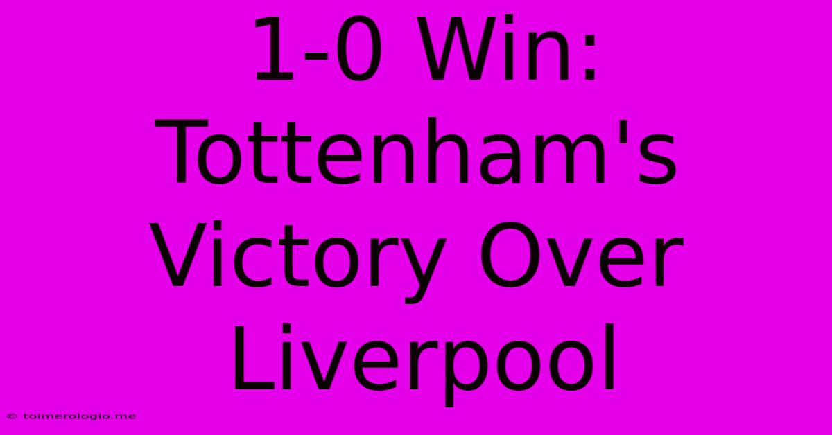 1-0 Win: Tottenham's Victory Over Liverpool