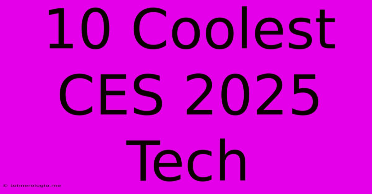 10 Coolest CES 2025 Tech