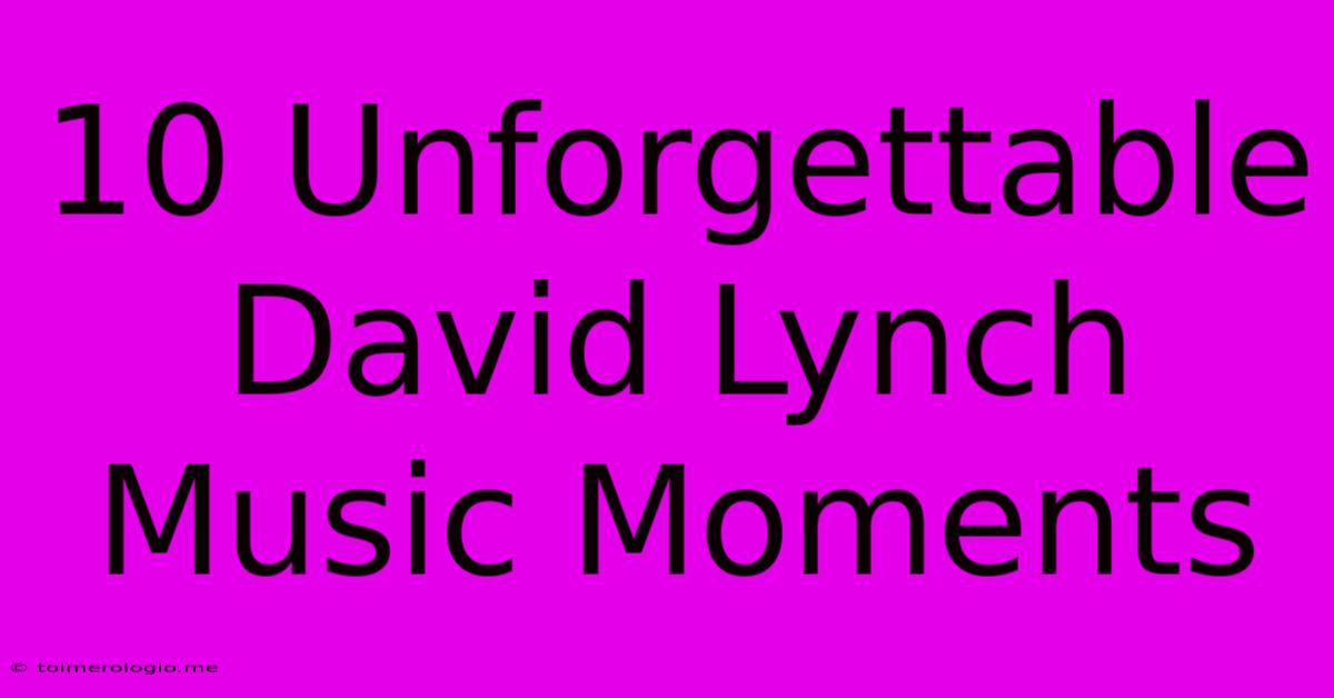 10 Unforgettable David Lynch Music Moments