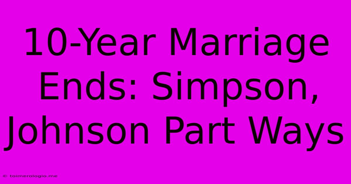 10-Year Marriage Ends: Simpson, Johnson Part Ways