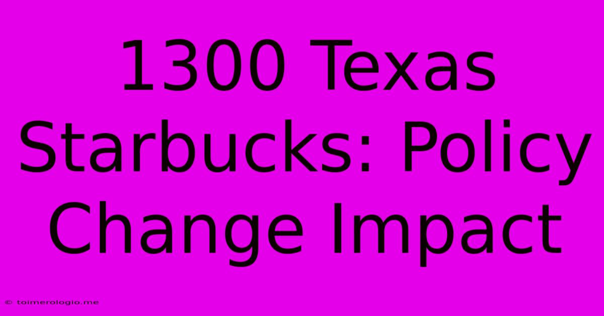 1300 Texas Starbucks: Policy Change Impact