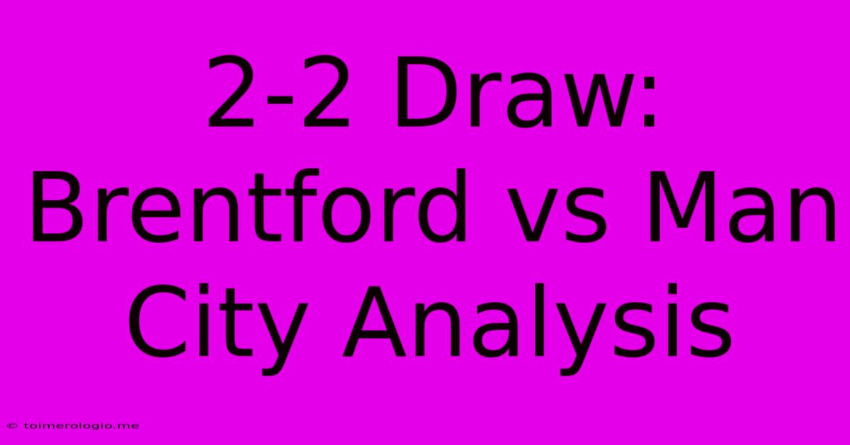 2-2 Draw: Brentford Vs Man City Analysis