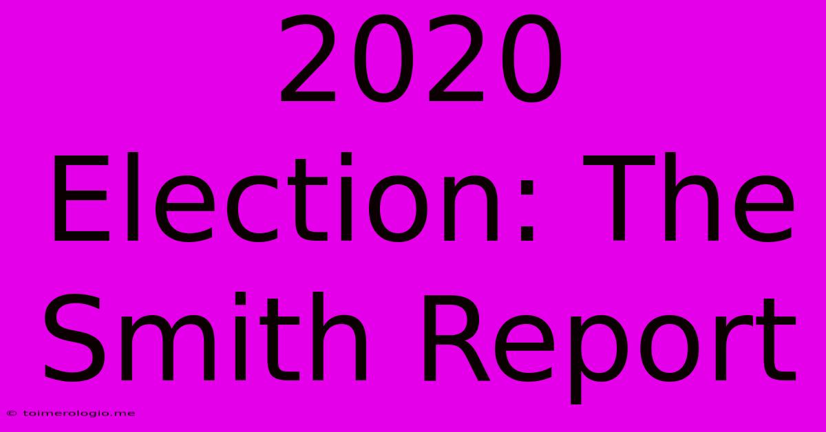 2020 Election: The Smith Report