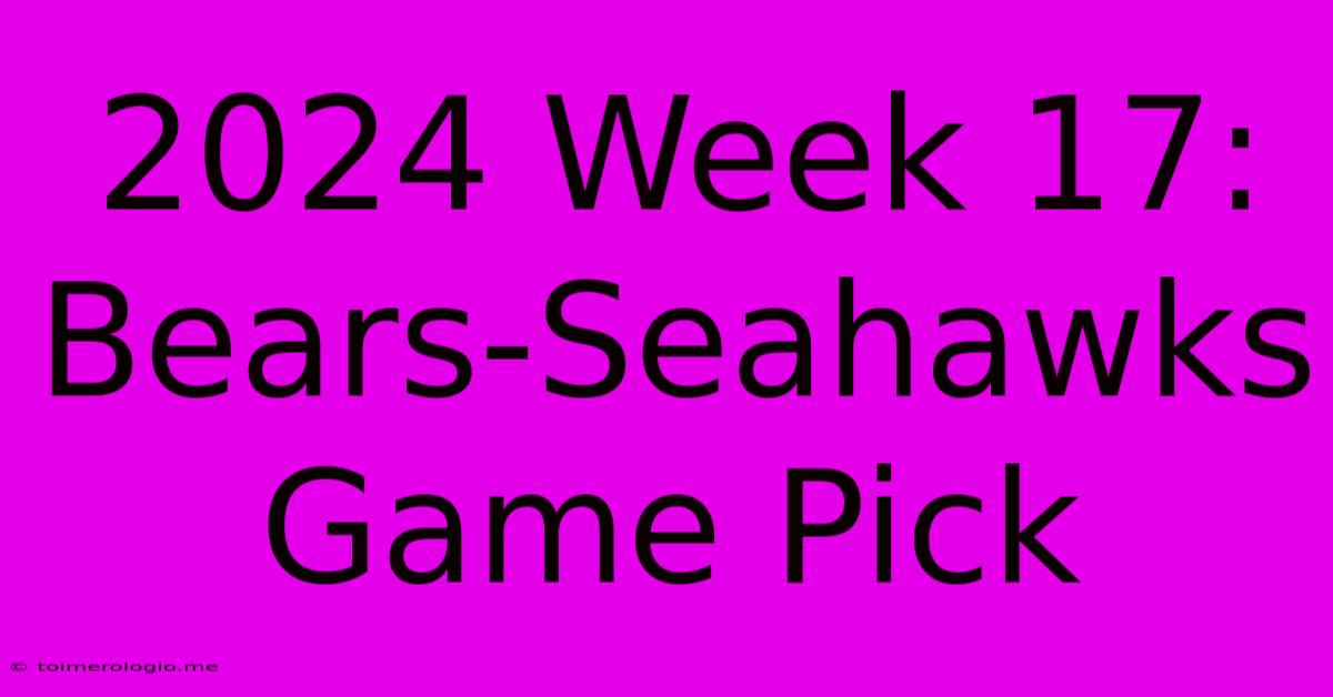 2024 Week 17: Bears-Seahawks Game Pick