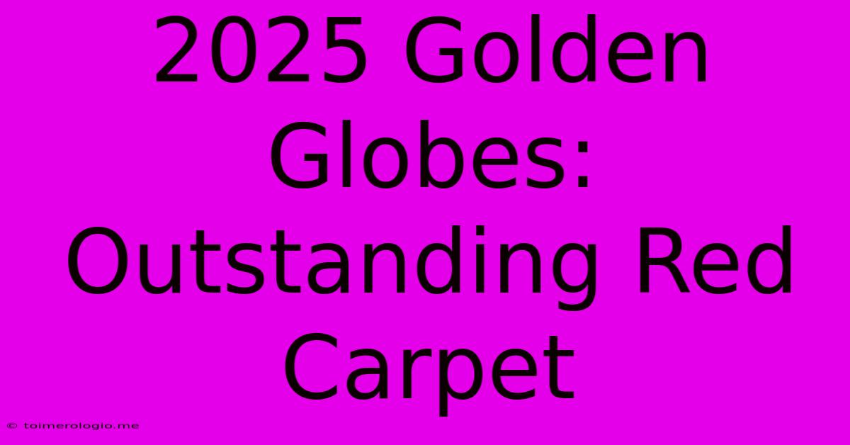 2025 Golden Globes: Outstanding Red Carpet