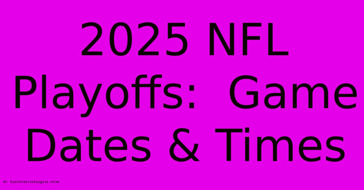 2025 NFL Playoffs:  Game Dates & Times