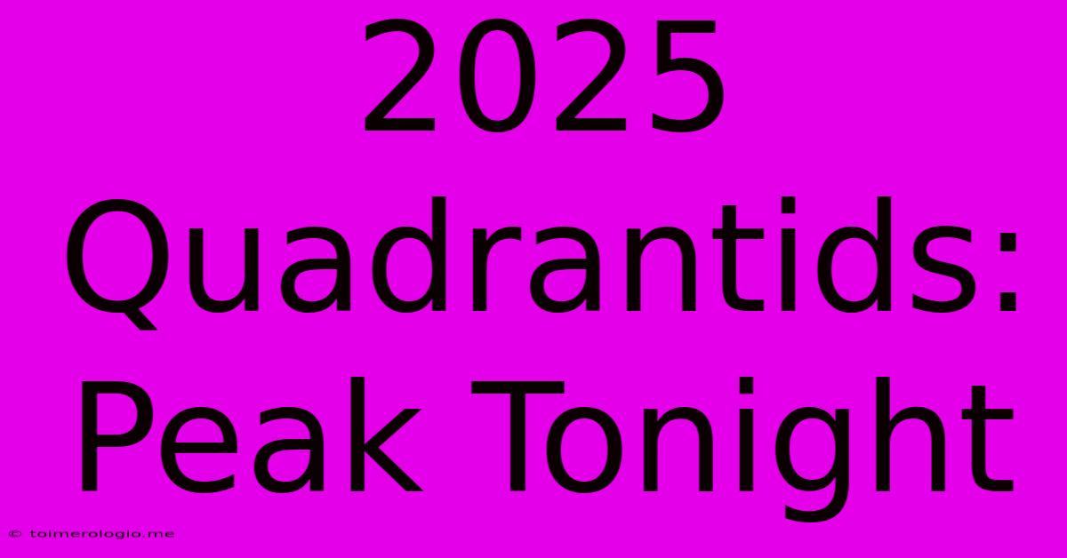 2025 Quadrantids: Peak Tonight