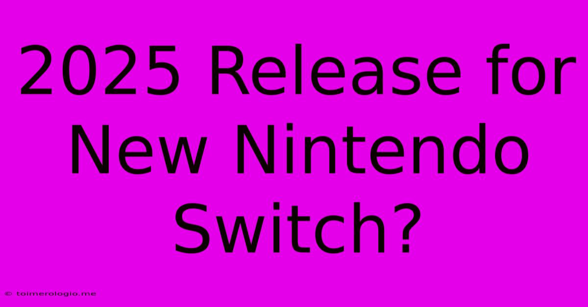 2025 Release For New Nintendo Switch?