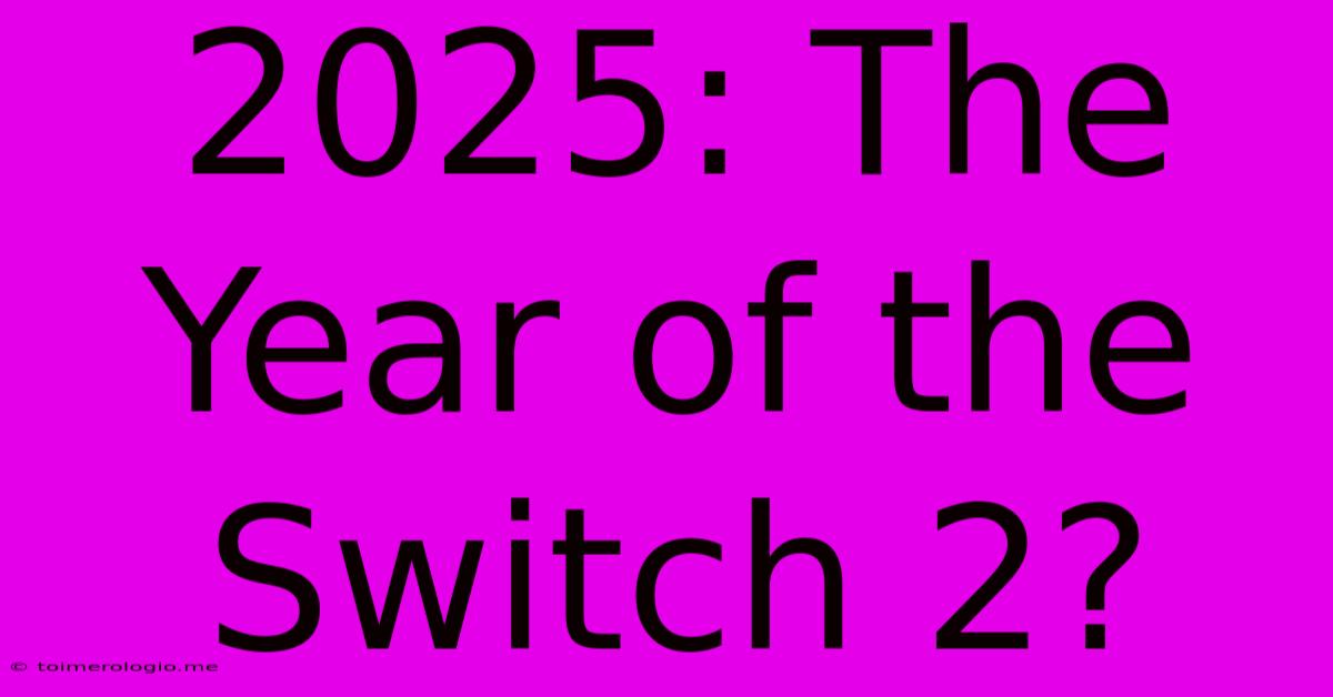 2025: The Year Of The Switch 2?