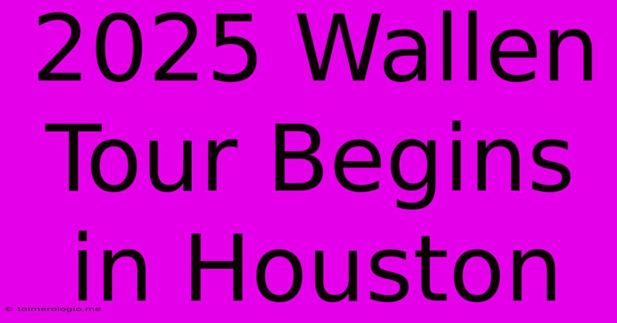 2025 Wallen Tour Begins In Houston