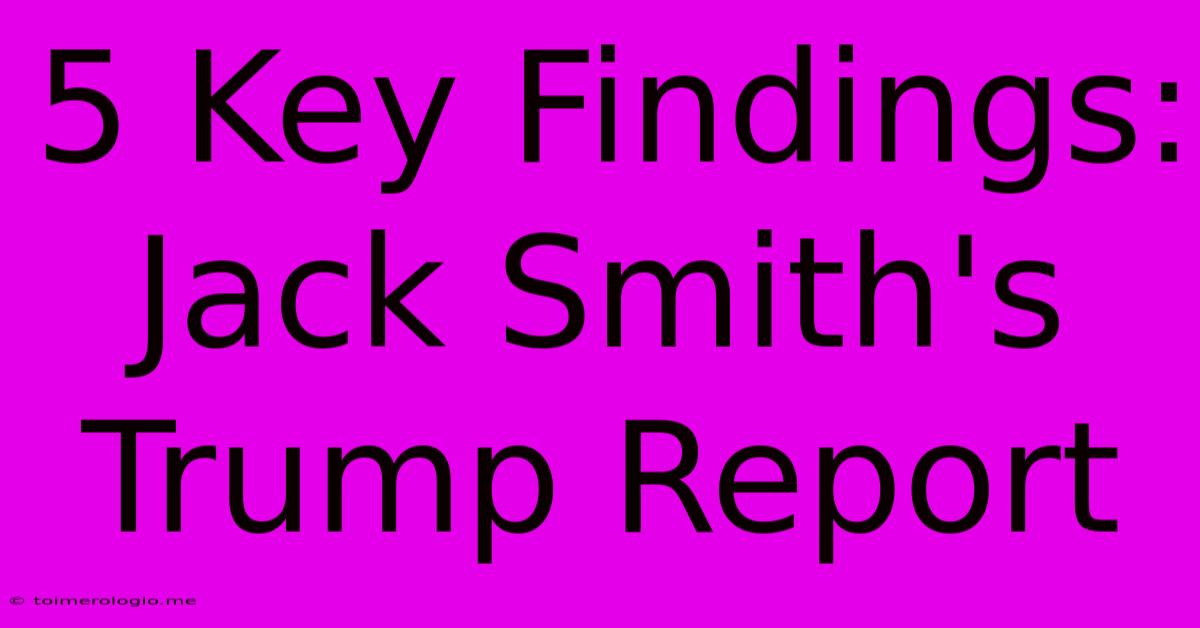 5 Key Findings: Jack Smith's Trump Report