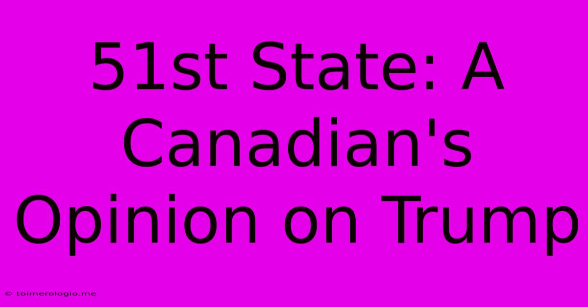 51st State: A Canadian's Opinion On Trump