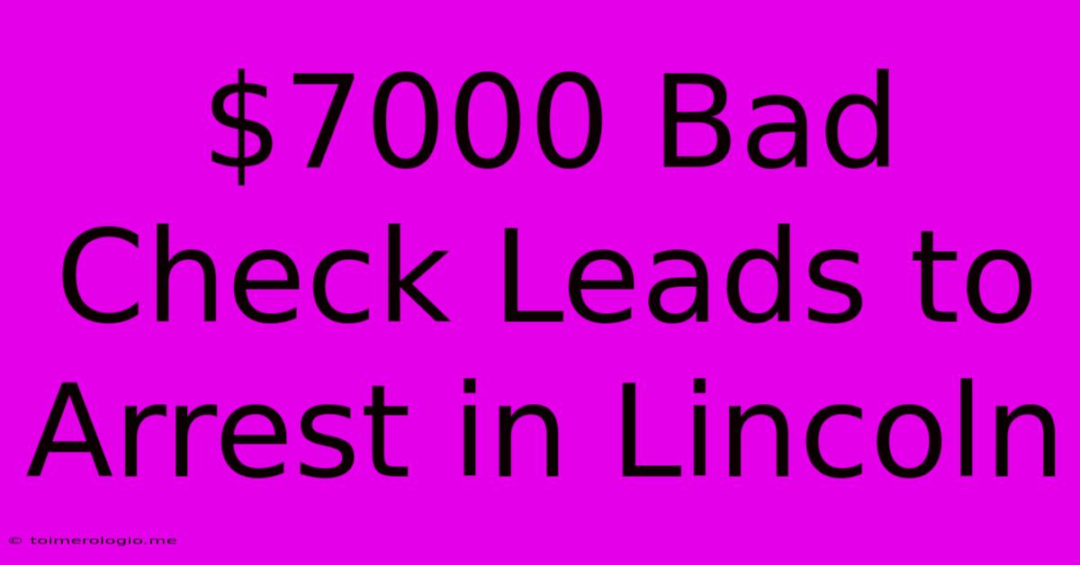 $7000 Bad Check Leads To Arrest In Lincoln