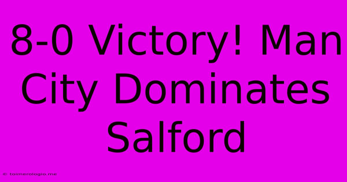 8-0 Victory! Man City Dominates Salford