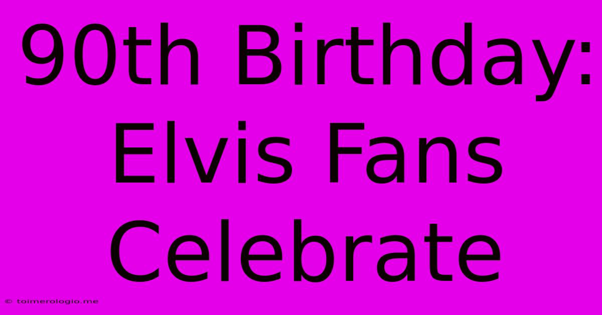 90th Birthday: Elvis Fans Celebrate