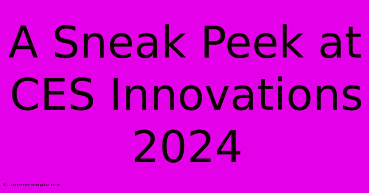 A Sneak Peek At CES Innovations 2024