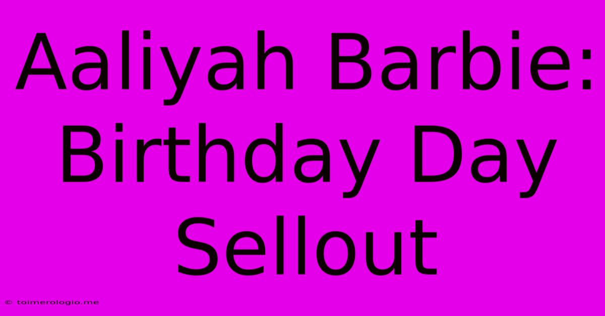 Aaliyah Barbie: Birthday Day Sellout