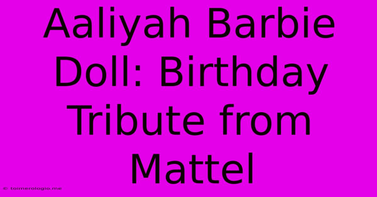 Aaliyah Barbie Doll: Birthday Tribute From Mattel