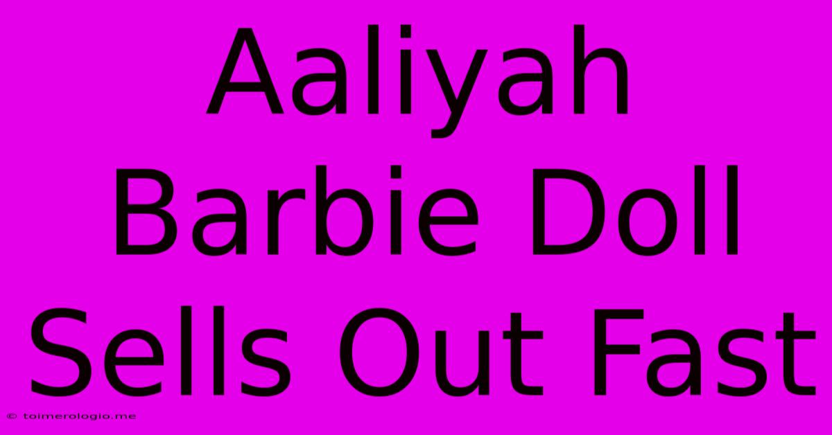 Aaliyah Barbie Doll Sells Out Fast