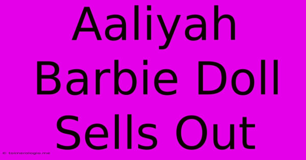 Aaliyah Barbie Doll Sells Out