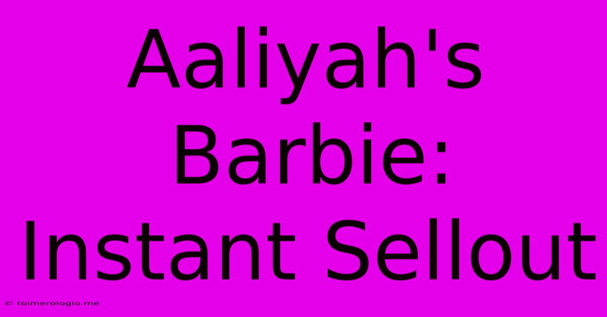 Aaliyah's Barbie: Instant Sellout