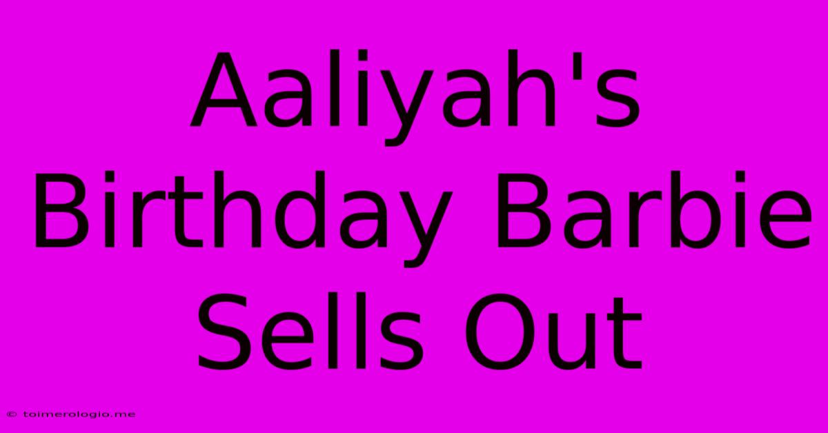 Aaliyah's Birthday Barbie Sells Out