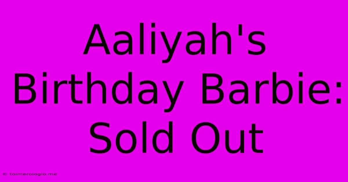 Aaliyah's Birthday Barbie: Sold Out