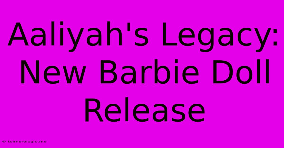 Aaliyah's Legacy: New Barbie Doll Release