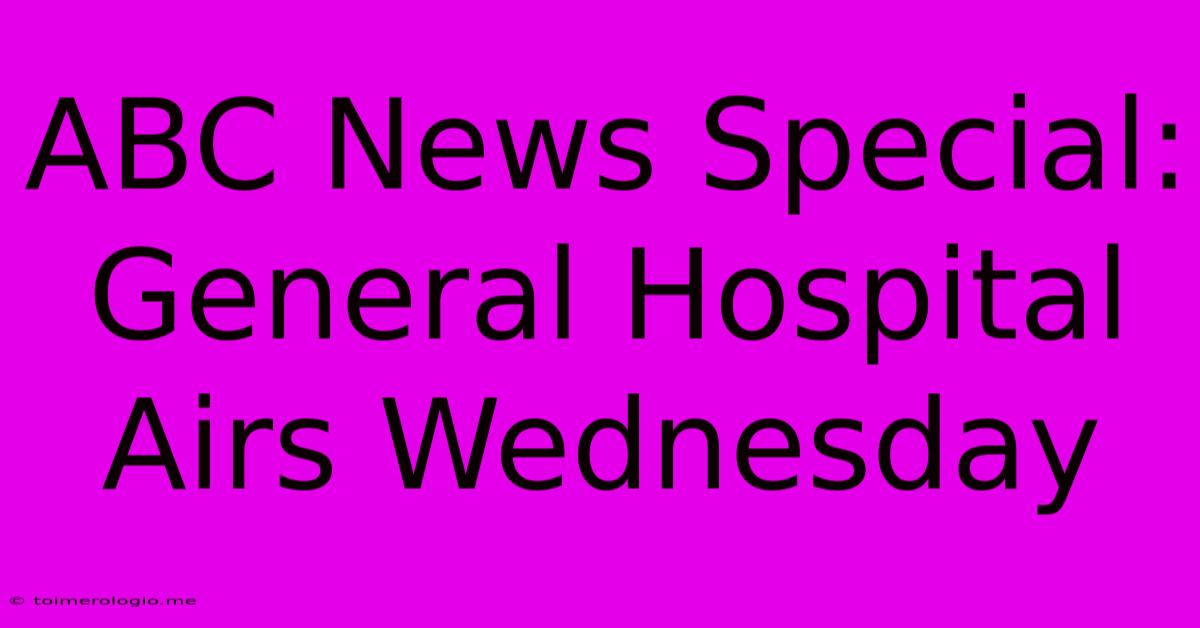 ABC News Special: General Hospital Airs Wednesday