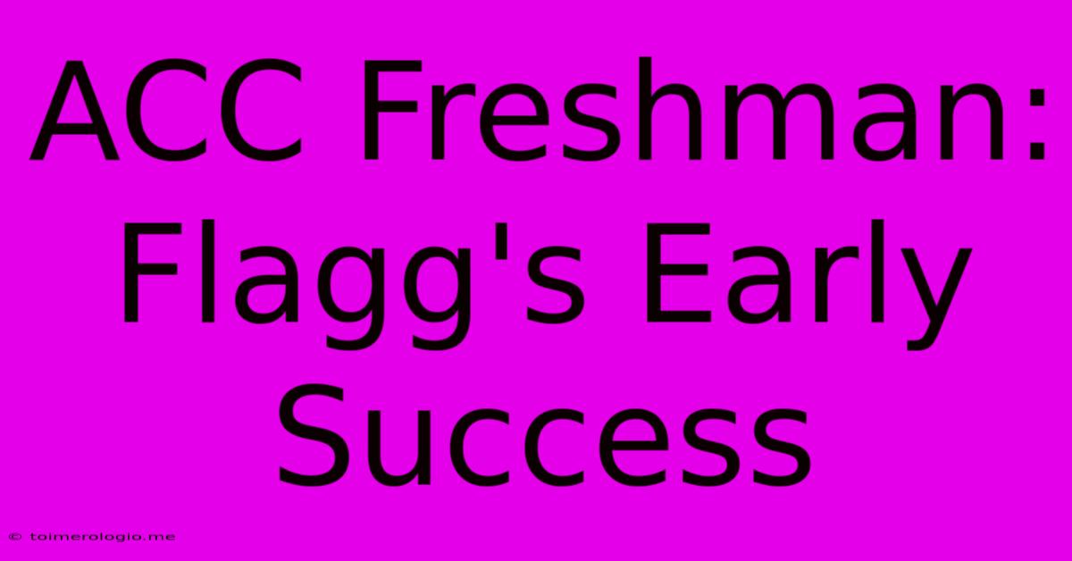 ACC Freshman: Flagg's Early Success