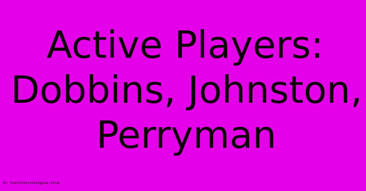 Active Players: Dobbins, Johnston, Perryman