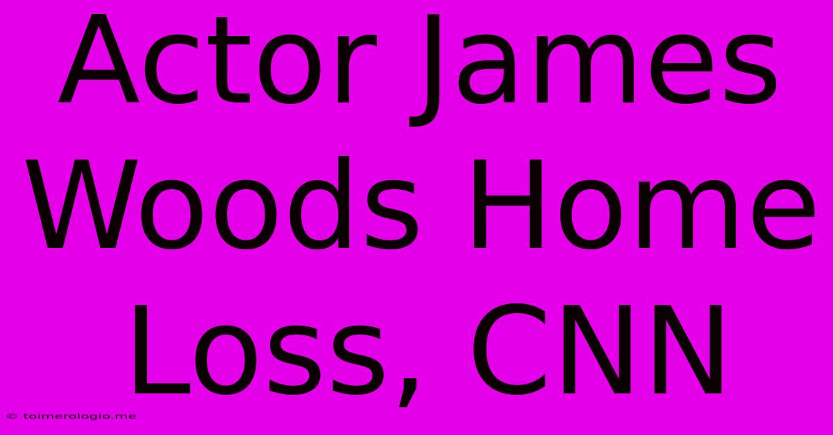 Actor James Woods Home Loss, CNN