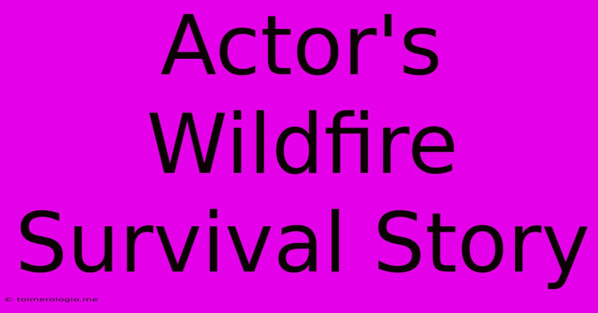 Actor's Wildfire Survival Story