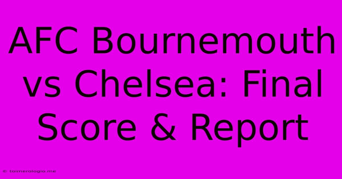 AFC Bournemouth Vs Chelsea: Final Score & Report