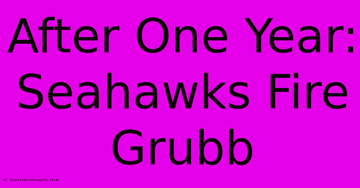 After One Year: Seahawks Fire Grubb