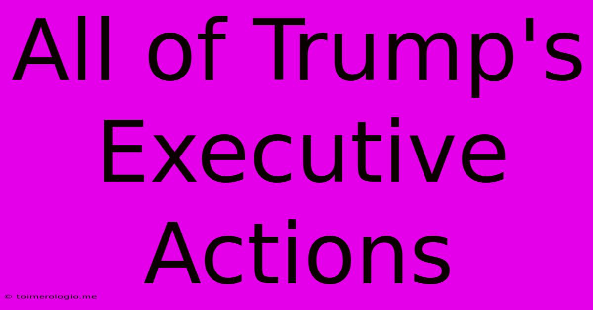 All Of Trump's Executive Actions