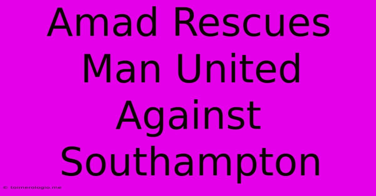 Amad Rescues Man United Against Southampton