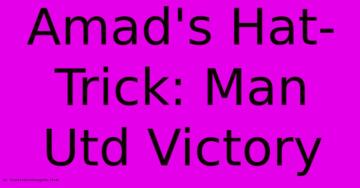 Amad's Hat-Trick: Man Utd Victory