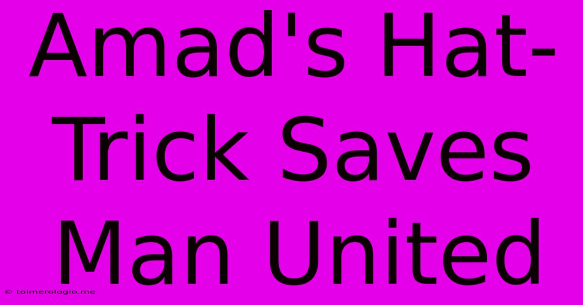 Amad's Hat-Trick Saves Man United