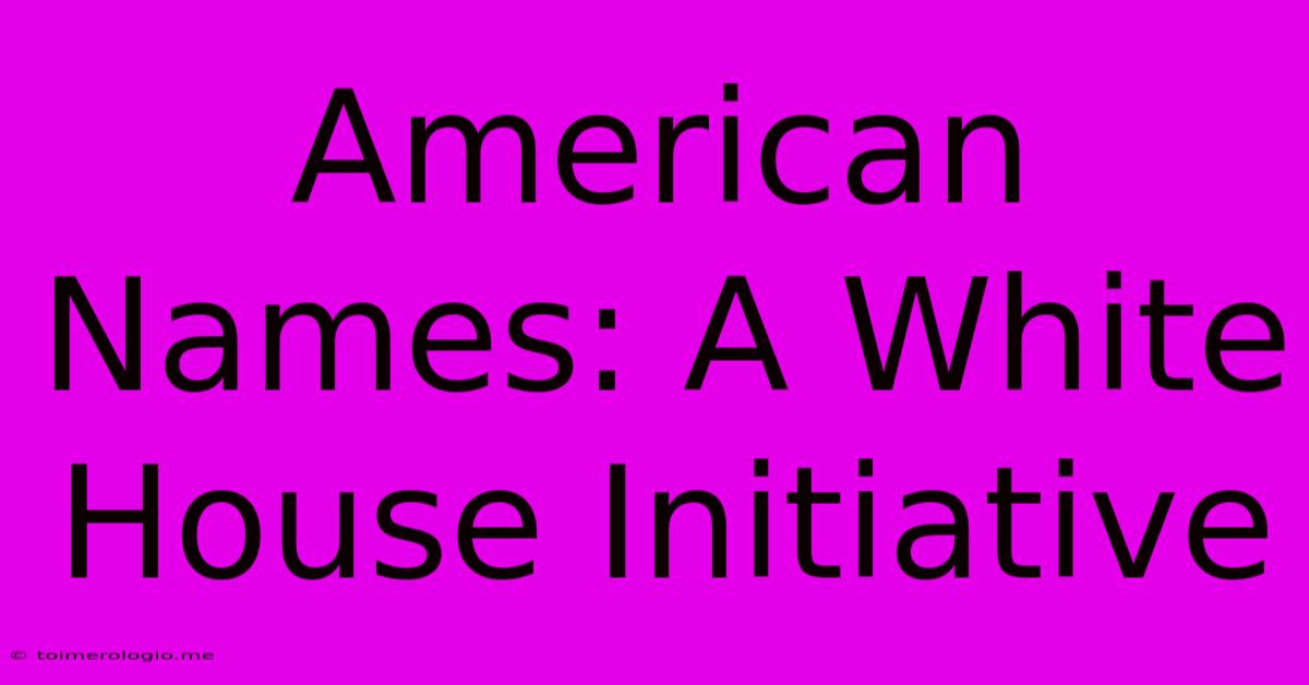 American Names: A White House Initiative