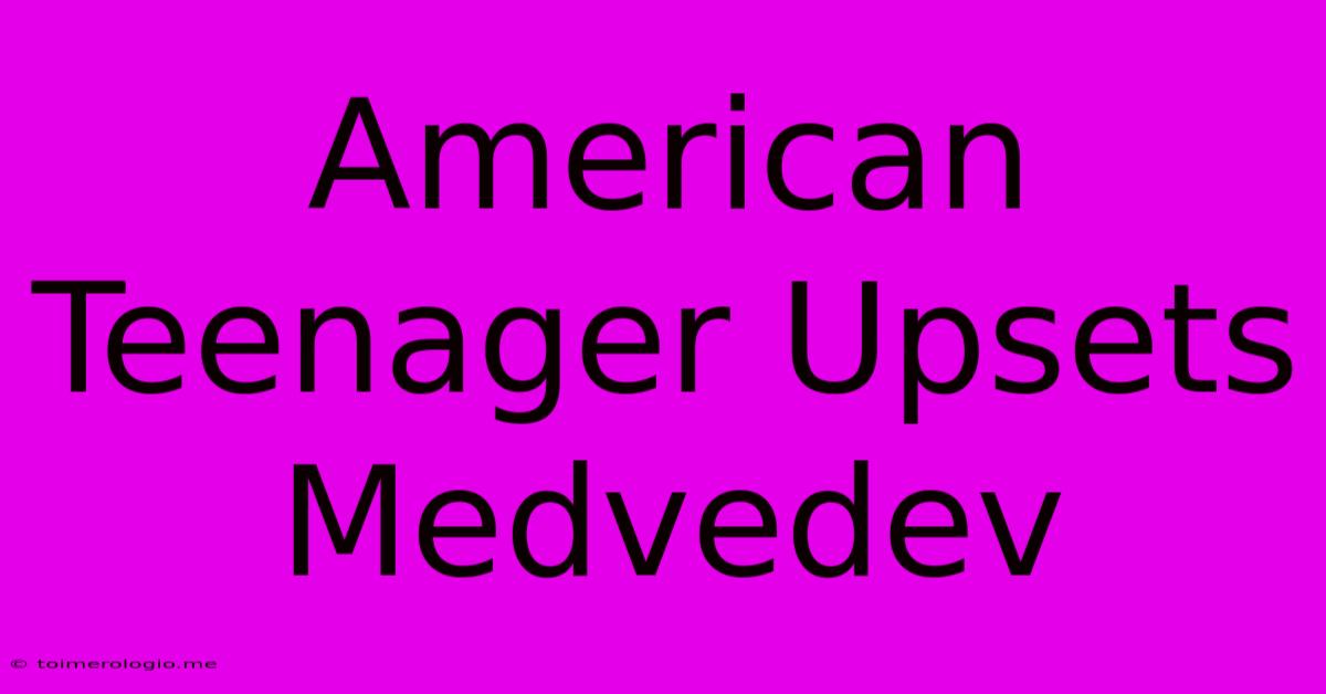 American Teenager Upsets Medvedev