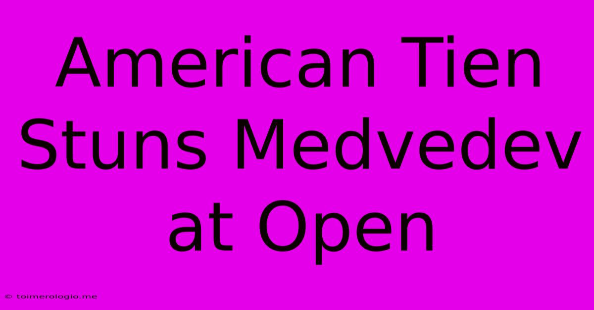 American Tien Stuns Medvedev At Open