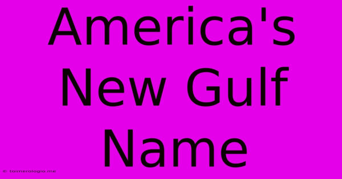 America's New Gulf Name