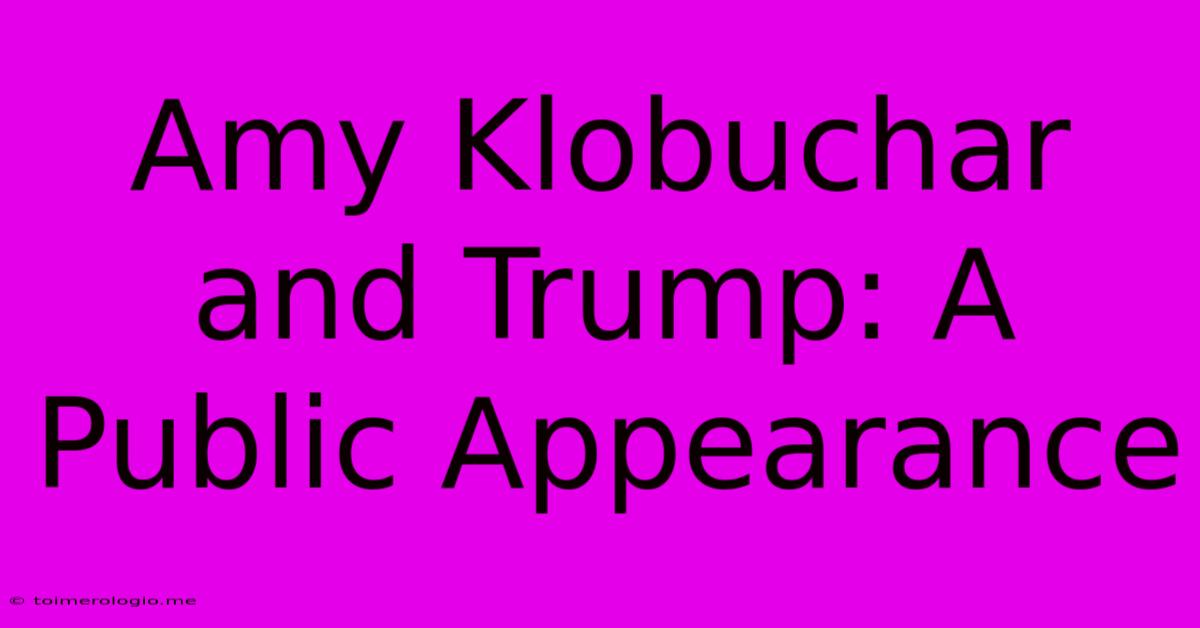 Amy Klobuchar And Trump: A Public Appearance