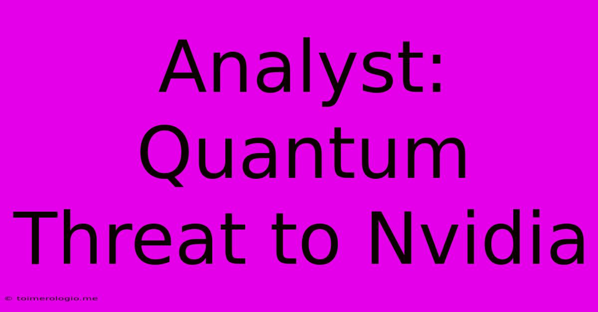 Analyst: Quantum Threat To Nvidia