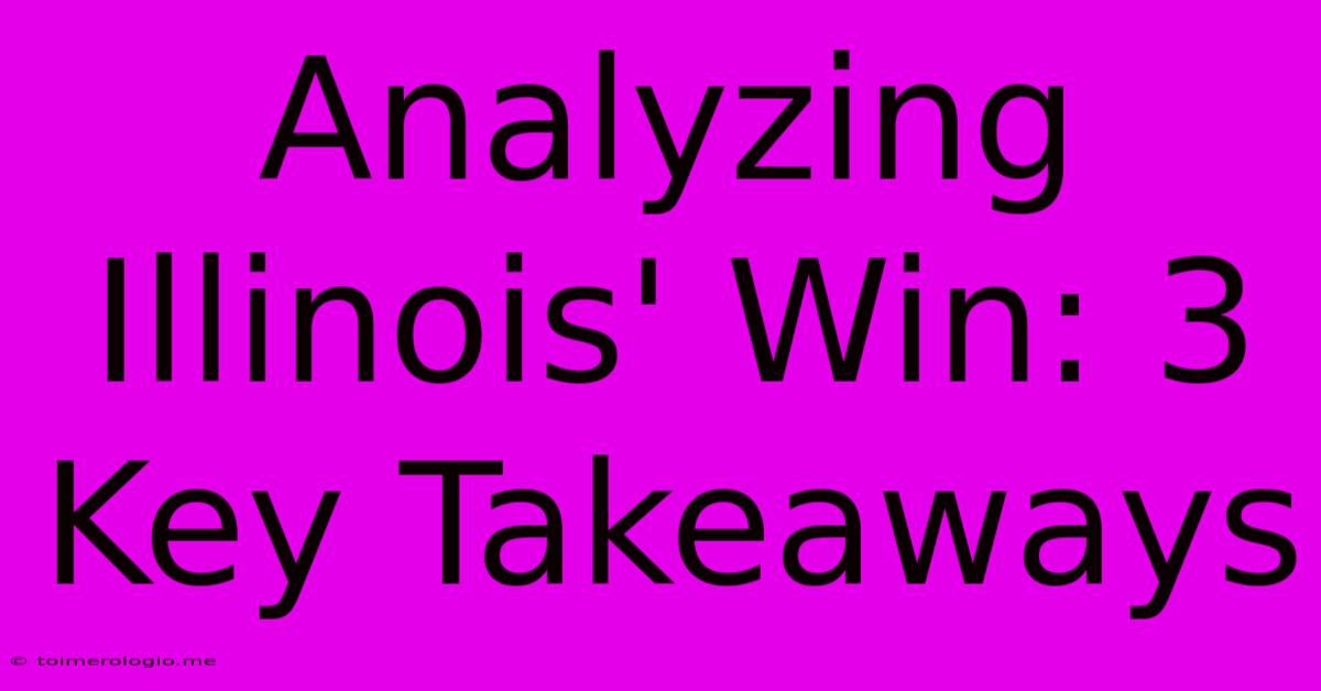 Analyzing Illinois' Win: 3 Key Takeaways