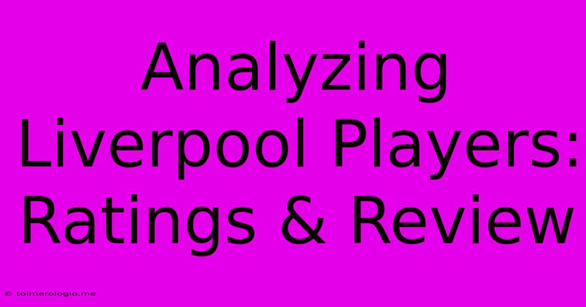 Analyzing Liverpool Players: Ratings & Review