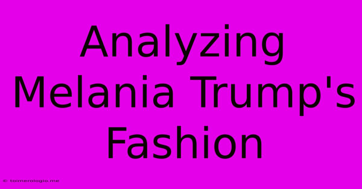 Analyzing Melania Trump's Fashion