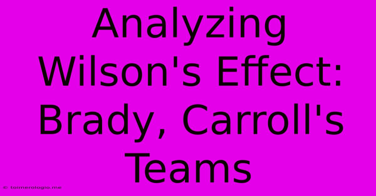 Analyzing Wilson's Effect: Brady, Carroll's Teams