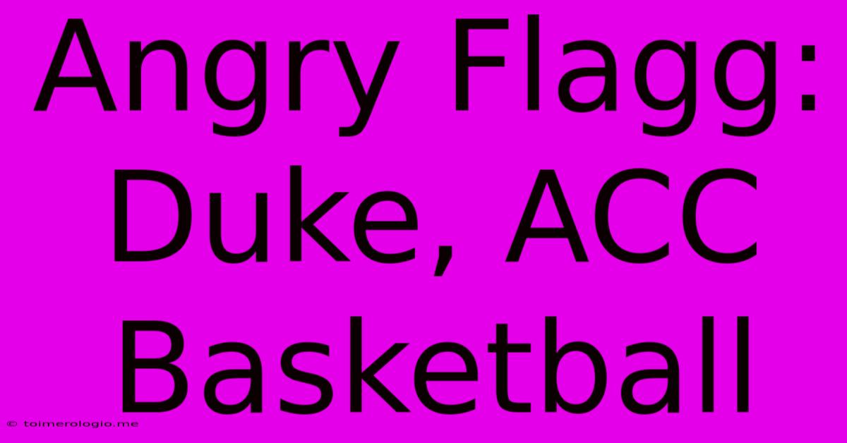 Angry Flagg: Duke, ACC Basketball